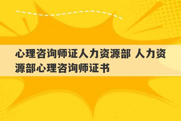 心理咨询师证人力资源部 人力资源部心理咨询师证书