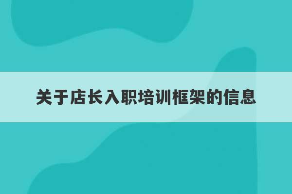 关于店长入职培训框架的信息