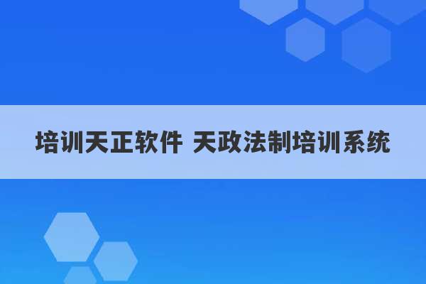 培训天正软件 天政法制培训系统