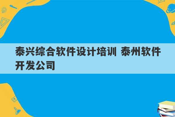 泰兴综合软件设计培训 泰州软件开发公司