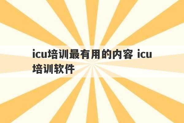 icu培训最有用的内容 icu培训软件