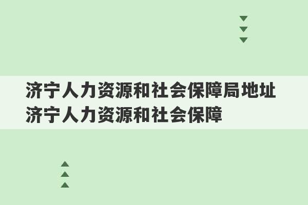 济宁人力资源和社会保障局地址 济宁人力资源和社会保障