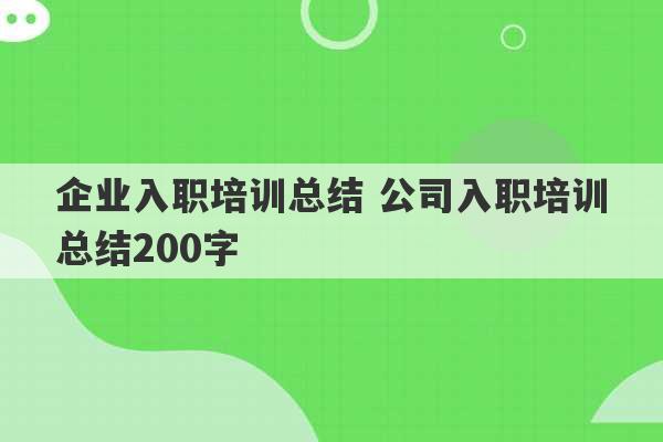 企业入职培训总结 公司入职培训总结200字