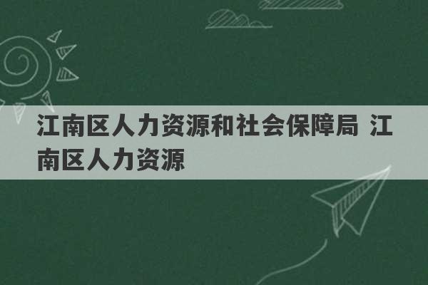 江南区人力资源和社会保障局 江南区人力资源