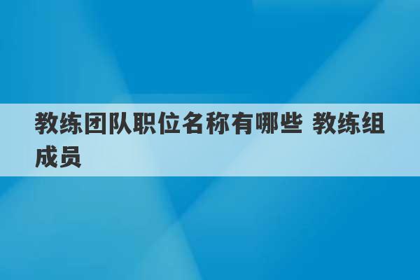 教练团队职位名称有哪些 教练组成员