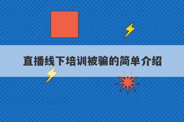 直播线下培训被骗的简单介绍