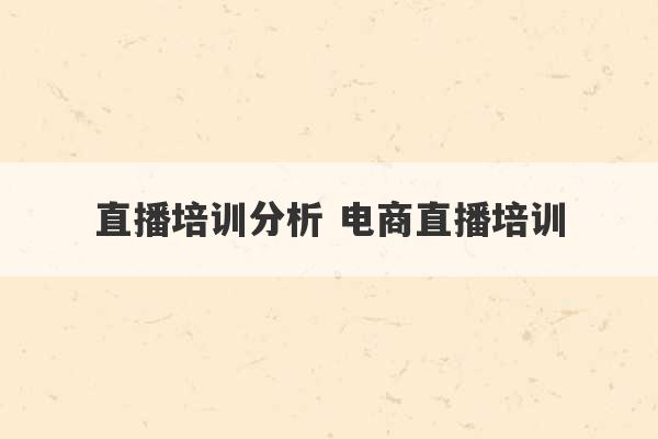 直播培训分析 电商直播培训