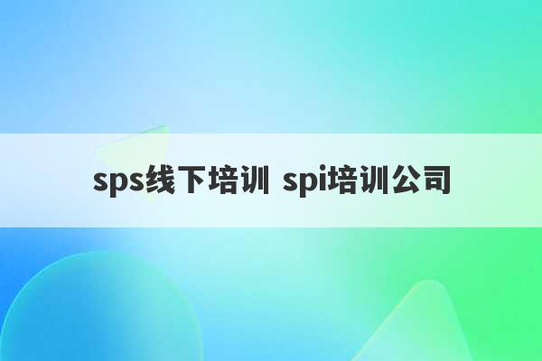 sps线下培训 spi培训公司