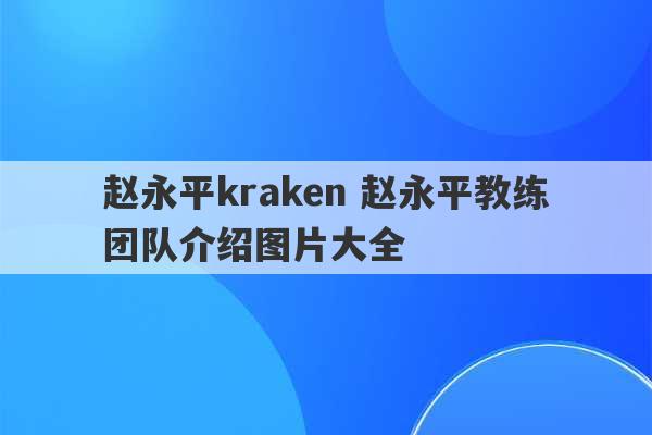 赵永平kraken 赵永平教练团队介绍图片大全