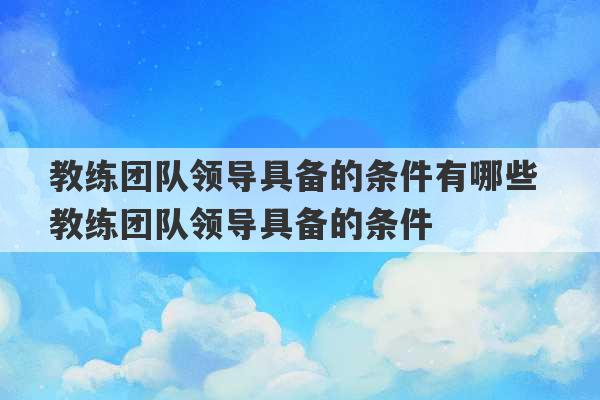 教练团队领导具备的条件有哪些 教练团队领导具备的条件