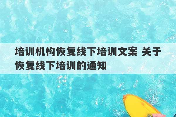 培训机构恢复线下培训文案 关于恢复线下培训的通知