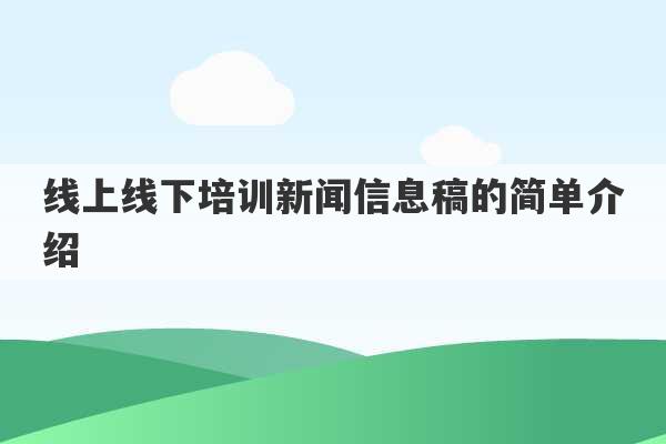 线上线下培训新闻信息稿的简单介绍