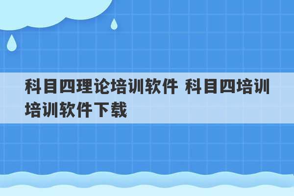 科目四理论培训软件 科目四培训培训软件下载