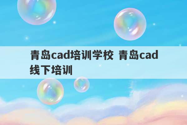 青岛cad培训学校 青岛cad线下培训