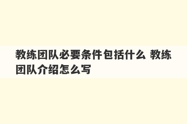 教练团队必要条件包括什么 教练团队介绍怎么写