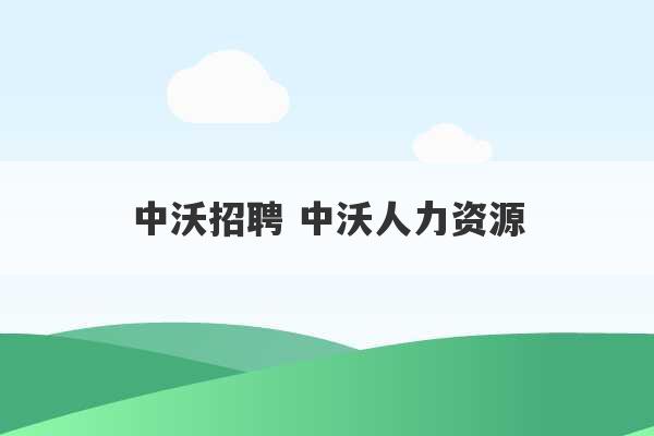 中沃招聘 中沃人力资源