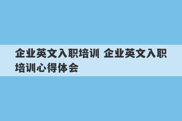 企业英文入职培训 企业英文入职培训心得体会