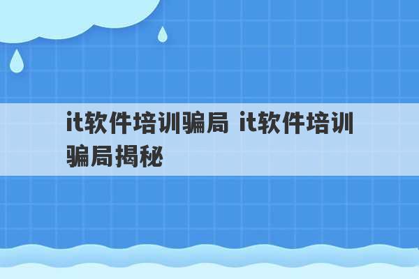 it软件培训骗局 it软件培训骗局揭秘