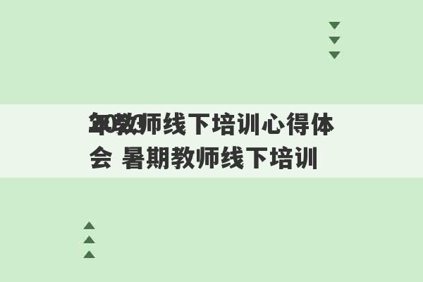 2023
年教师线下培训心得体会 暑期教师线下培训