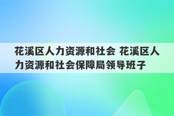 花溪区人力资源和社会 花溪区人力资源和社会保障局领导班子