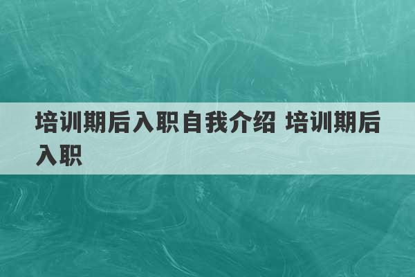 培训期后入职自我介绍 培训期后入职