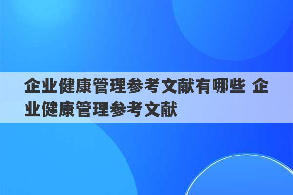 企业健康管理参考文献有哪些 企业健康管理参考文献