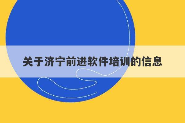 关于济宁前进软件培训的信息