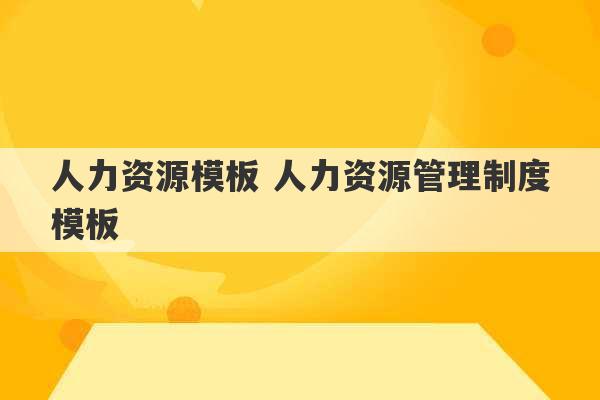 人力资源模板 人力资源管理制度模板