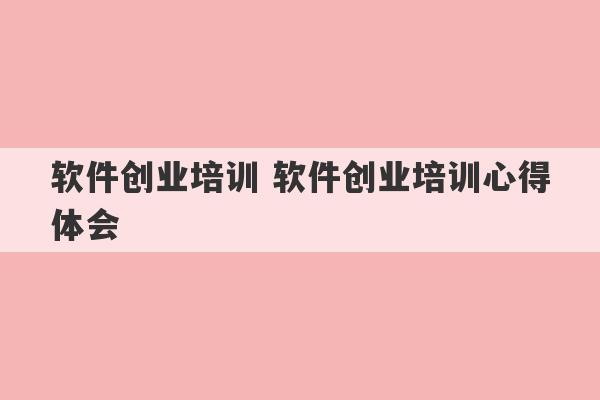 软件创业培训 软件创业培训心得体会