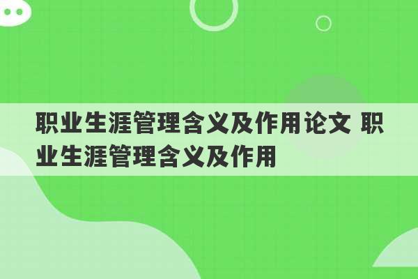 职业生涯管理含义及作用论文 职业生涯管理含义及作用