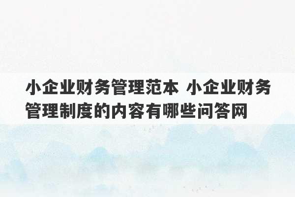 小企业财务管理范本 小企业财务管理制度的内容有哪些问答网