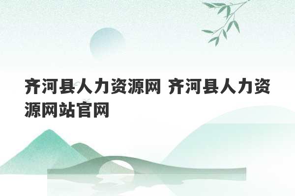 齐河县人力资源网 齐河县人力资源网站官网