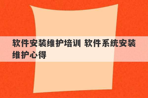 软件安装维护培训 软件系统安装维护心得