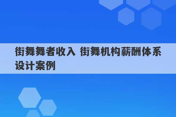 街舞舞者收入 街舞机构薪酬体系设计案例