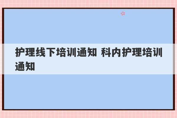 护理线下培训通知 科内护理培训通知