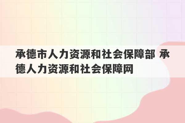 承德市人力资源和社会保障部 承德人力资源和社会保障网