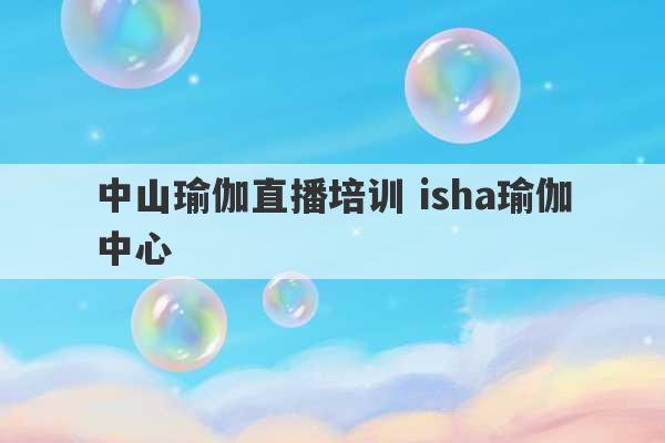 中山瑜伽直播培训 isha瑜伽中心