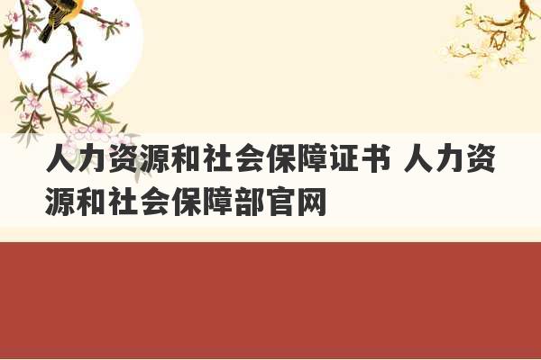 人力资源和社会保障证书 人力资源和社会保障部官网