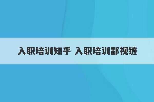 入职培训知乎 入职培训鄙视链