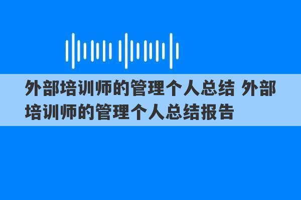 外部培训师的管理个人总结 外部培训师的管理个人总结报告