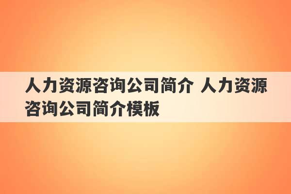 人力资源咨询公司简介 人力资源咨询公司简介模板