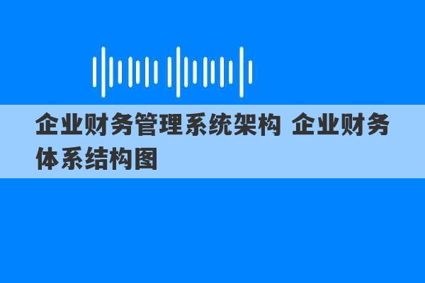 企业财务管理系统架构 企业财务体系结构图