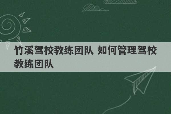 竹溪驾校教练团队 如何管理驾校教练团队