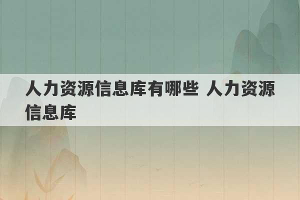 人力资源信息库有哪些 人力资源信息库