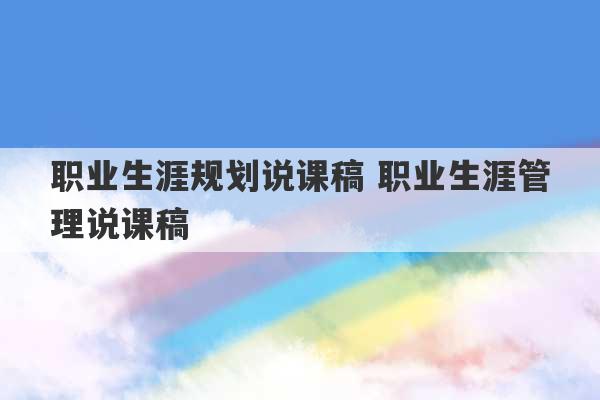 职业生涯规划说课稿 职业生涯管理说课稿