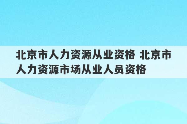 北京市人力资源从业资格 北京市人力资源市场从业人员资格