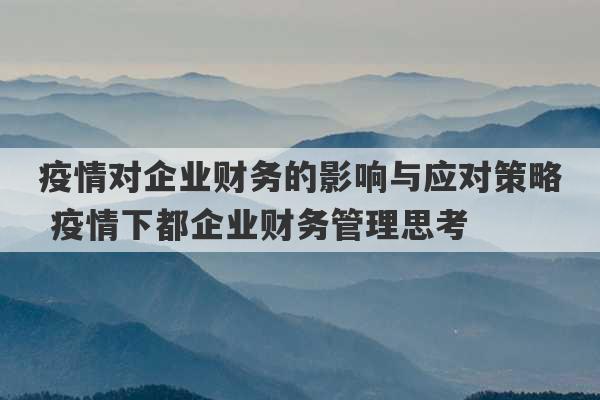 疫情对企业财务的影响与应对策略 疫情下都企业财务管理思考