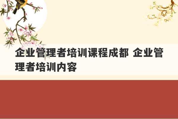 企业管理者培训课程成都 企业管理者培训内容