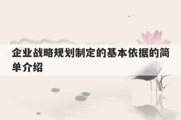 企业战略规划制定的基本依据的简单介绍