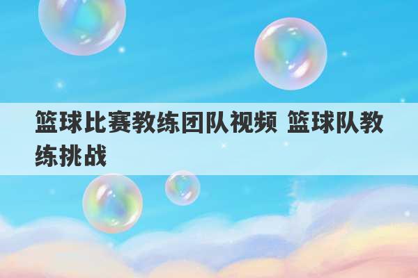 篮球比赛教练团队视频 篮球队教练挑战